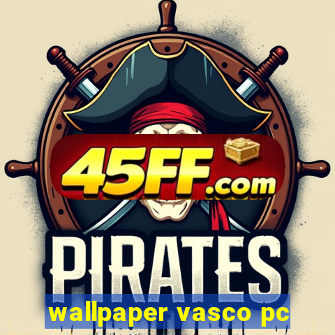 wallpaper vasco pc